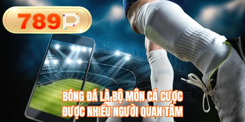 Bóng đá là bộ môn cá cược được nhiều người quan tâm