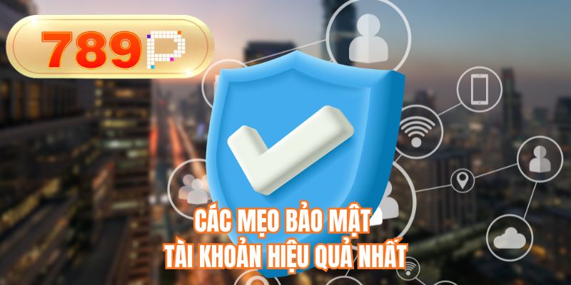 Các mẹo bảo mật tài khoản hiệu quả nhất 