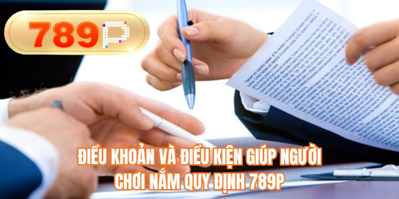 Điều khoản và điều kiện giúp người chơi nắm quy định 789P