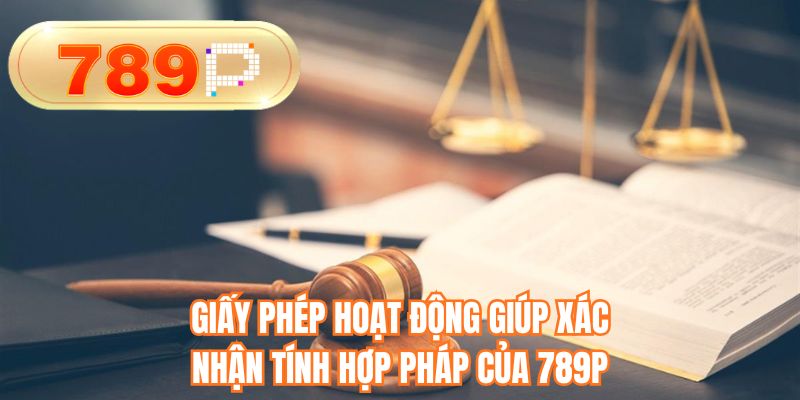 Giấy phép hoạt động giúp xác nhận tính hợp pháp của 789P