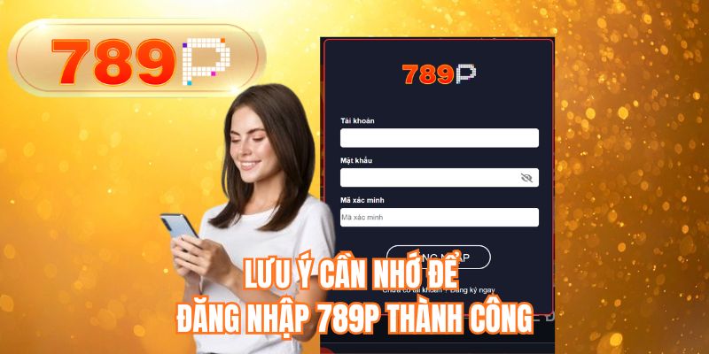 Lưu ý cần nhớ để đăng nhập 789P thành công 
